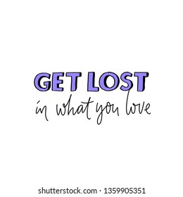 Get lost in what you love. Inspirational quote for greeting card