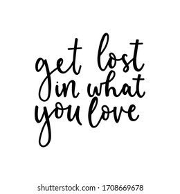 Get lost in what you love inspirational card vector illustration. Neat cursive flat style. Hobby and interests concept. Minimalism and simplicity. Isolated on white background