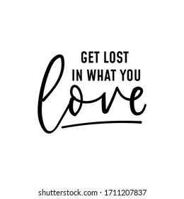 Get lost in what you love inspirational typography vector illustration. Hobby with passion flat style. Minimalism and motivational lettering card. Isolated on white background