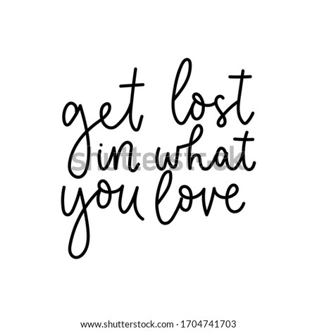 Get lost in what you love cute lettering card vector illustration. Handwritten ink text flat style. Inspirational expression. Hobby concept. Isolated on white background