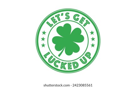 Let’s Get Lucked Up - St. Patrick’s Day T shirt Design, Modern calligraphy, Typography Vector for poster, banner, flyer and mug.