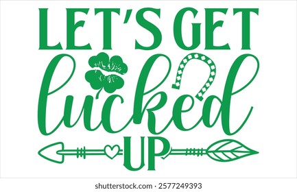 Let’s Get Lucked Up - St. Patrick’s Day T-Shirt Design, Vector Isolated on Black, Tailored for Cricut and Silhouette Crafting, Versatile EPS 10 Format Included.