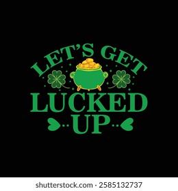 Let’s get lucked up, lucky Cut Files, St Patrick's day shirt, Saint Patrick's Day design, lucky, lettering logotype, St.Patrick’s Day T- shirt Design, eps for poster, banner, prints on bags