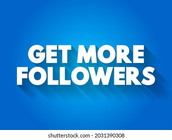 Get More Followers - the process of increasing the number of people who subscribe to or follow one's social media account, blog, or other online platforms, text concept background