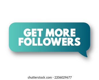 Get More Followers - the process of increasing the number of people who subscribe to or follow one's social media account, blog, or other online platforms, text concept message bubble