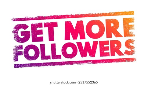 Get More Followers - the process of increasing the number of people who subscribe to or follow one's social media account, blog, or other online platforms, text concept stamp