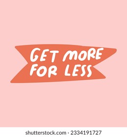 Get more for less. Catchy phrase. Handwriting. Lettering on pink background.