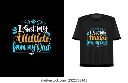 
I get my attitude from my dad. Dad t-shirt design vector file.