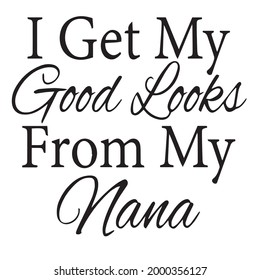 i get my good looks from my Nana background inspirational positive quotes, motivational, typography, lettering design