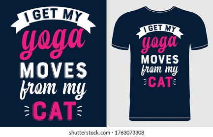 I Get My Yoga Moves From my Cat. Cat Quote Funny T-shirt Design Template. Vector Illustration for Men, Women and Children.