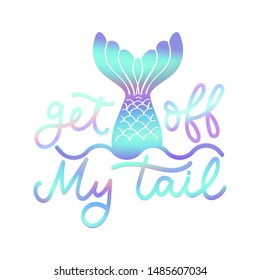 Get off my tail poster vector illustration. Quote with inspirational emphasize in colorful style with mermaid tail on white background flat style. Female t-shirt design concept