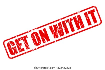 GET ON WITH IT red stamp text on white