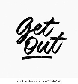 Get out. Ink hand lettering. Modern brush calligraphy. Handwritten phrase. Inspiration graphic design typography element. Cute simple vector sign.