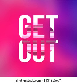 get out. Life quote with modern background vector illustration