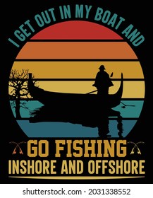 I Get Out in My Boat And Go Fishing Inshore And Offshore | Custom | Typography | Retro Vintage| Fishing T-shirt Design svg