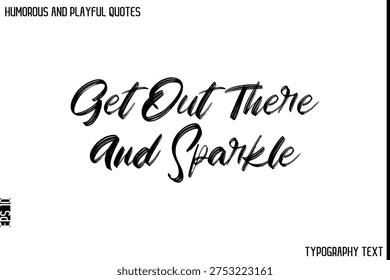 Get Out There And Sparkle  -Humorous and Playful Quote Vector – Hand Drawn Brush Typography Artwork