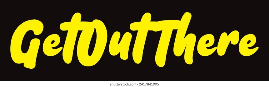 get out there text on black background.