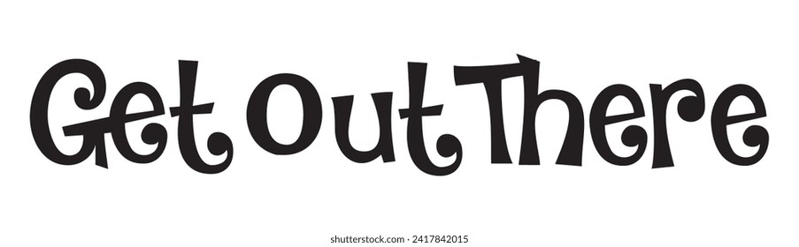 get out there text on white background.