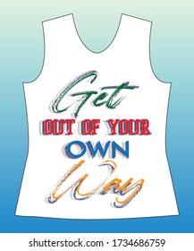 Get out of your own way, slogan lovely graphic design and cute flowers graphic design print for tee and t shirt and fabric