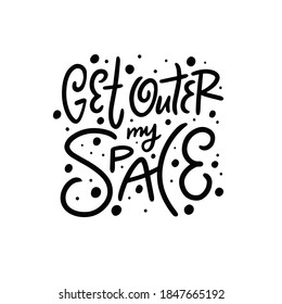 Get outer my space. Modern calligraphy phrase. Hand drawn vector illustration. Isolated on white background.
