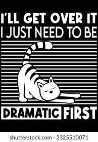 I'll get over it I just need to be dramatic first vector art design, eps file. design file for t-shirt. SVG, EPS cuttable design file