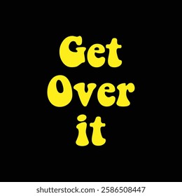 get over it text on black background.