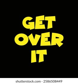 get over it text on black background.