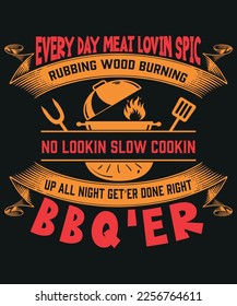 Get ready for a delicious BBQ season with this "Every Day Meat Lovin'  Rubbing Wood Burning No Lookin' Slow Cookin' Up All Night Get'er Done Right BBQ'er" t-shirt. This meat a lover t-shirt.