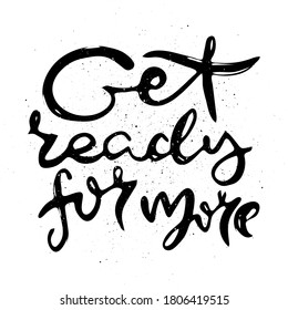 Get Ready For More. Vector motivational phrase. Hand drawn ornate lettering. Hand drawn doodle print