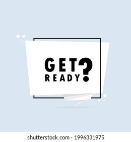 Get ready. Origami style speech bubble banner. Poster with text Get ready. Sticker design template. Vector EPS 10. Isolated on background