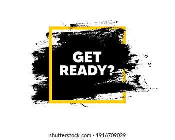Get ready. Paint brush stroke in square frame. Special offer sign. Advertising discounts symbol. Paint brush ink splash banner. Get ready badge shape. Grunge black watercolor banner. Vector