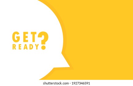 Get ready speech bubble banner. Can be used for business, marketing and advertising. Vector EPS 10. Isolated on white background