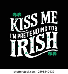 Get ready for St. Patrick's Day fun! This "Kiss Me I'm Pretending To Be Irish" graphic is perfect for festive apparel.