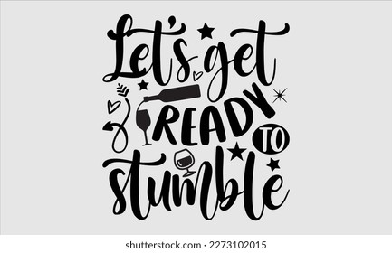 Let’s get ready to stumble- Alcohol SVG T Shirt design, Hand drawn vintage hand Calligraphy, for Cutting Machine, Silhouette Cameo, Cricut eps 10.