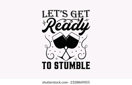 Let’s Get Ready To Stumble - Alcohol SVG Design, Cheer Quotes, Hand drawn lettering phrase, Isolated on white background. svg
