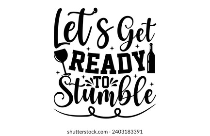 Let’s Get Ready To Stumble- Alcohol t- shirt design, Hand drawn vintage illustration with hand-lettering and decoration elements, greeting card template with typography text