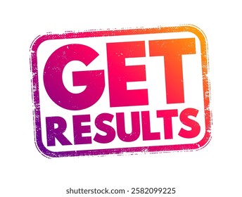 Get Results - means to achieve success or see the outcome of an effort, action, or process, text concept stamp