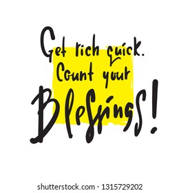 Get rich quick. Count your blessings - religious inspire and motivational quote. Hand drawn beautiful lettering. Print for inspirational poster, t-shirt, bag, cups, card, flyer, sticker, badge.