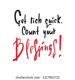 Get rich quick. Count your blessings - religious inspire and motivational quote. Hand drawn beautiful lettering. Print for inspirational poster, t-shirt, bag, cups, card, flyer, sticker, badge.