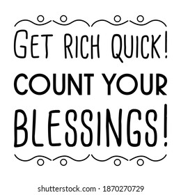  Get Rich Quick! Count Your Blessings. Vector Quote