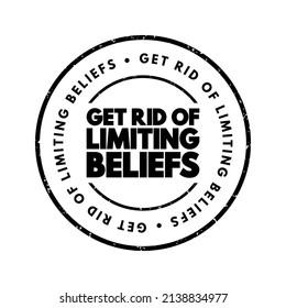 Get Rid Of Limiting Beliefs - means to identify and overcome personal beliefs or thoughts that restrict one's potential and hinder progress or success, text concept stamp