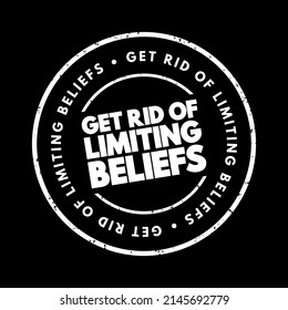Get Rid Of Limiting Beliefs - means to identify and overcome personal beliefs or thoughts that restrict one's potential and hinder progress or success, text concept stamp