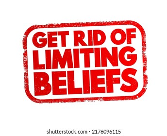 Get Rid Of Limiting Beliefs - means to identify and overcome personal beliefs or thoughts that restrict one's potential and hinder progress or success, text concept stamp