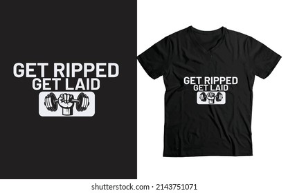 Get Ripped Get Laid - funny Gym and fitness custom t-shirt design