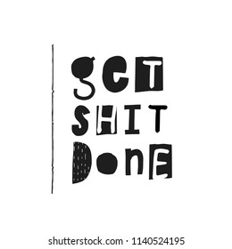 Get shit done abstract black and white quote lettering. Calligraphy inspiration graphic design typography element. Hand written postcard. Cute simple vector sign grunge scandinavian nordic style print