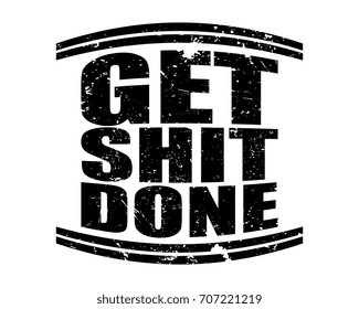 Get shit done. black art grungy text