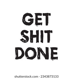 Get Shit Done. Inspiring Creative Motivation Quote Poster Template. Vector Typography Banner Design Concept On white Rough Background