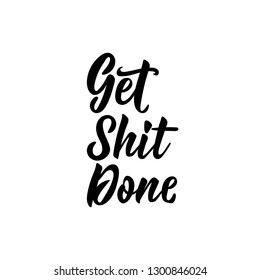 Get Shit Done. . Lettering. Vector hand drawn motivational and inspirational quote. Calligraphic poster.