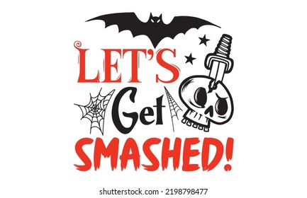Let’s get smashed! - Halloween T shirt Design, Modern calligraphy, Cut Files for Cricut Svg, Illustration for prints on bags, posters