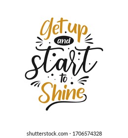 Get up and start to shine. Quote. Quotes design. Lettering poster. Inspirational and motivational
quotes and sayings about life, spirit and uplifting